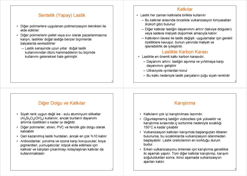 Katkılar Lastik her zaman katkılarla birlikte kullanılır Bu katkılar arasında öncelikle vulkanizasyon kimyasalları (kükürt gibi) bulunur Diğer katkılar lastiğin dayanımını artırır (takviye dolguları)