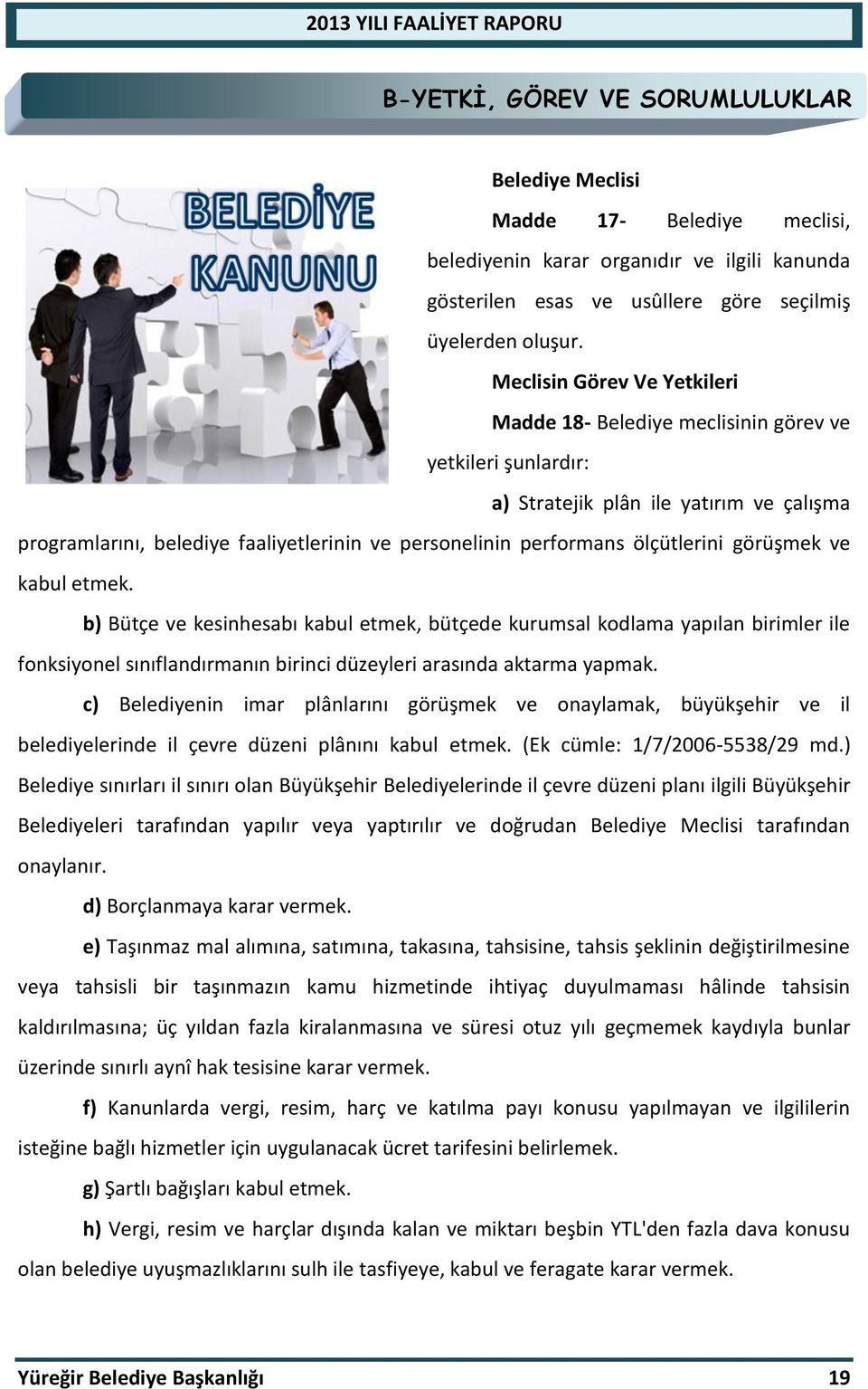 ölçütlerini görüşmek ve kabul etmek. b) Bütçe ve kesinhesabı kabul etmek, bütçede kurumsal kodlama yapılan birimler ile fonksiyonel sınıflandırmanın birinci düzeyleri arasında aktarma yapmak.