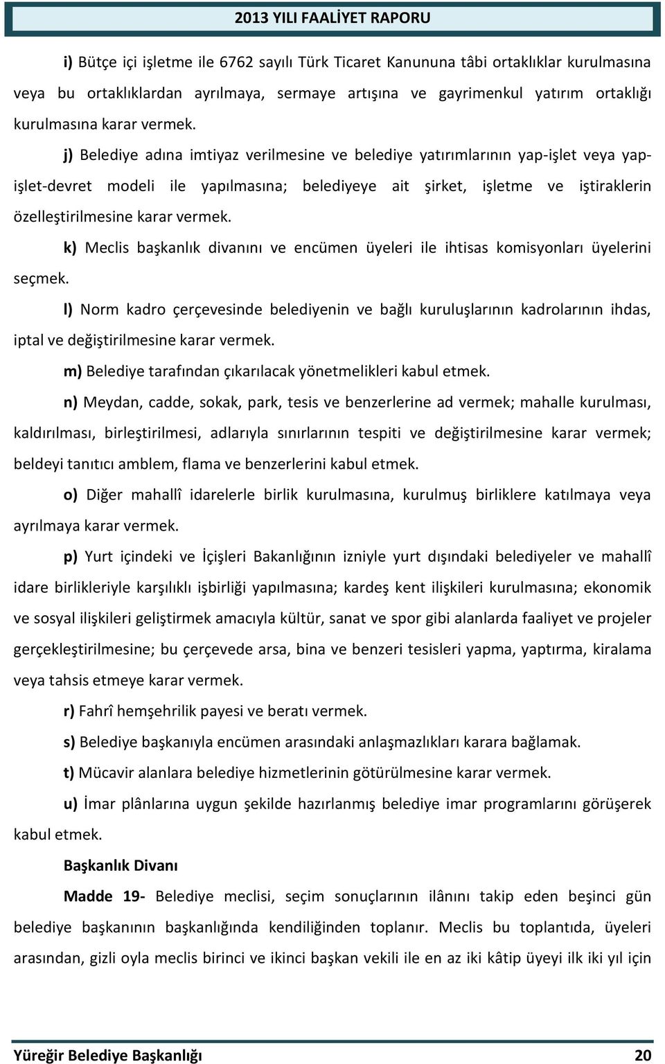 k) Meclis başkanlık divanını ve encümen üyeleri ile ihtisas komisyonları üyelerini seçmek.