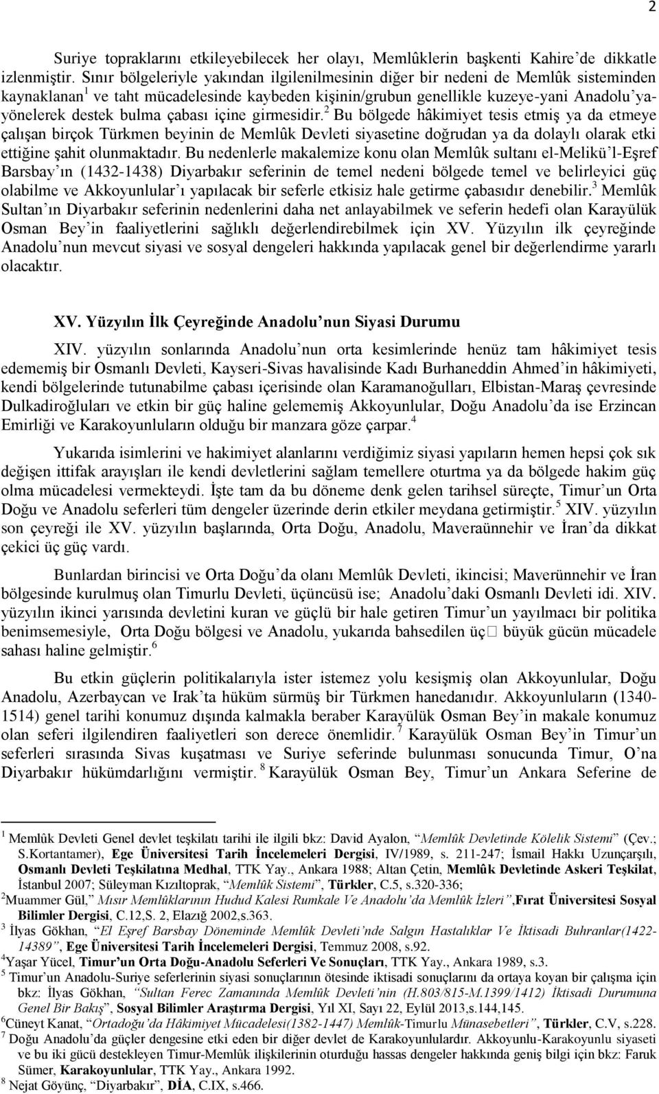 çabası içine girmesidir. 2 Bu bölgede hâkimiyet tesis etmiş ya da etmeye çalışan birçok Türkmen beyinin de Memlûk Devleti siyasetine doğrudan ya da dolaylı olarak etki ettiğine şahit olunmaktadır.