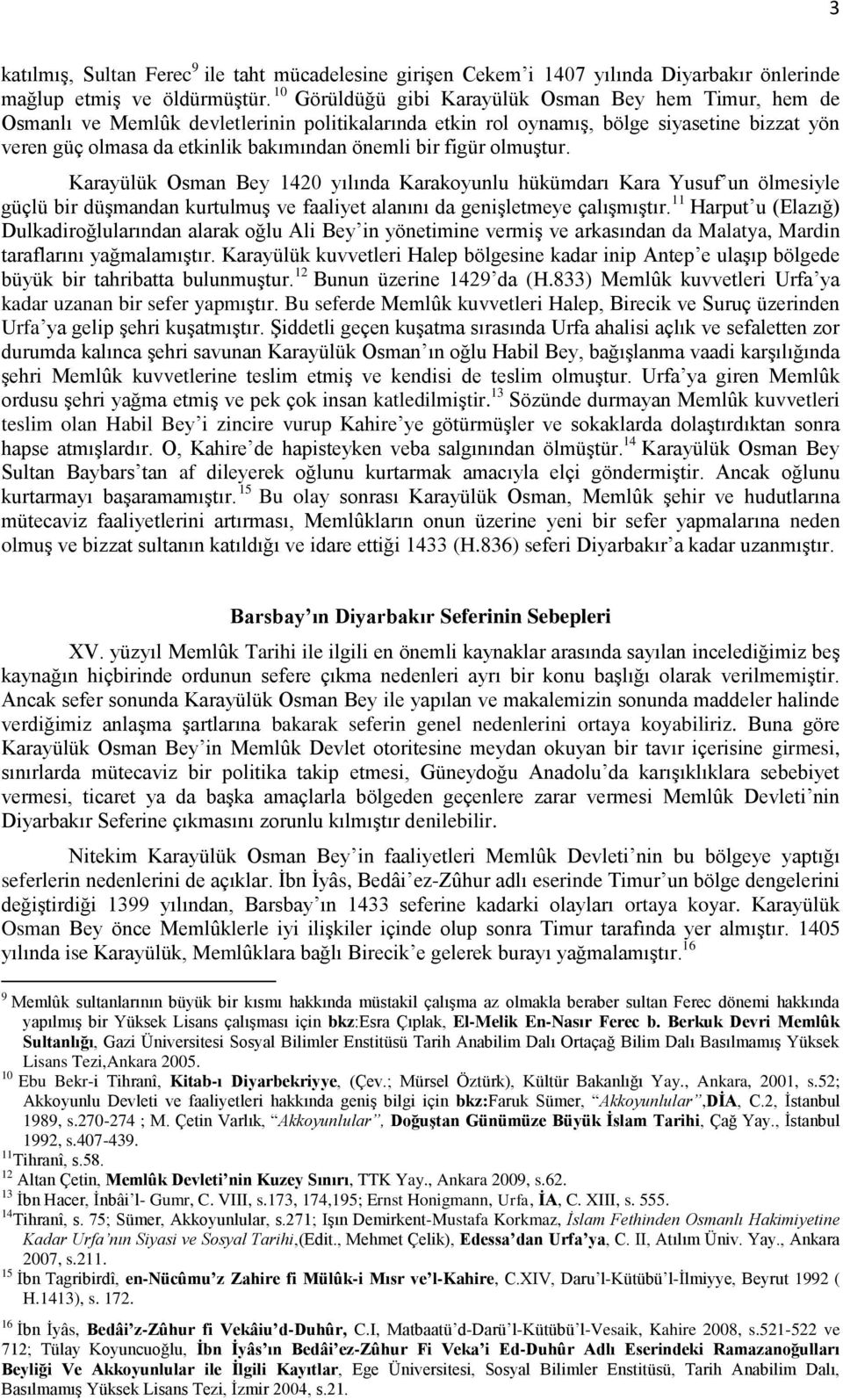 bir figür olmuştur. Karayülük Osman Bey 1420 yılında Karakoyunlu hükümdarı Kara Yusuf un ölmesiyle güçlü bir düşmandan kurtulmuş ve faaliyet alanını da genişletmeye çalışmıştır.