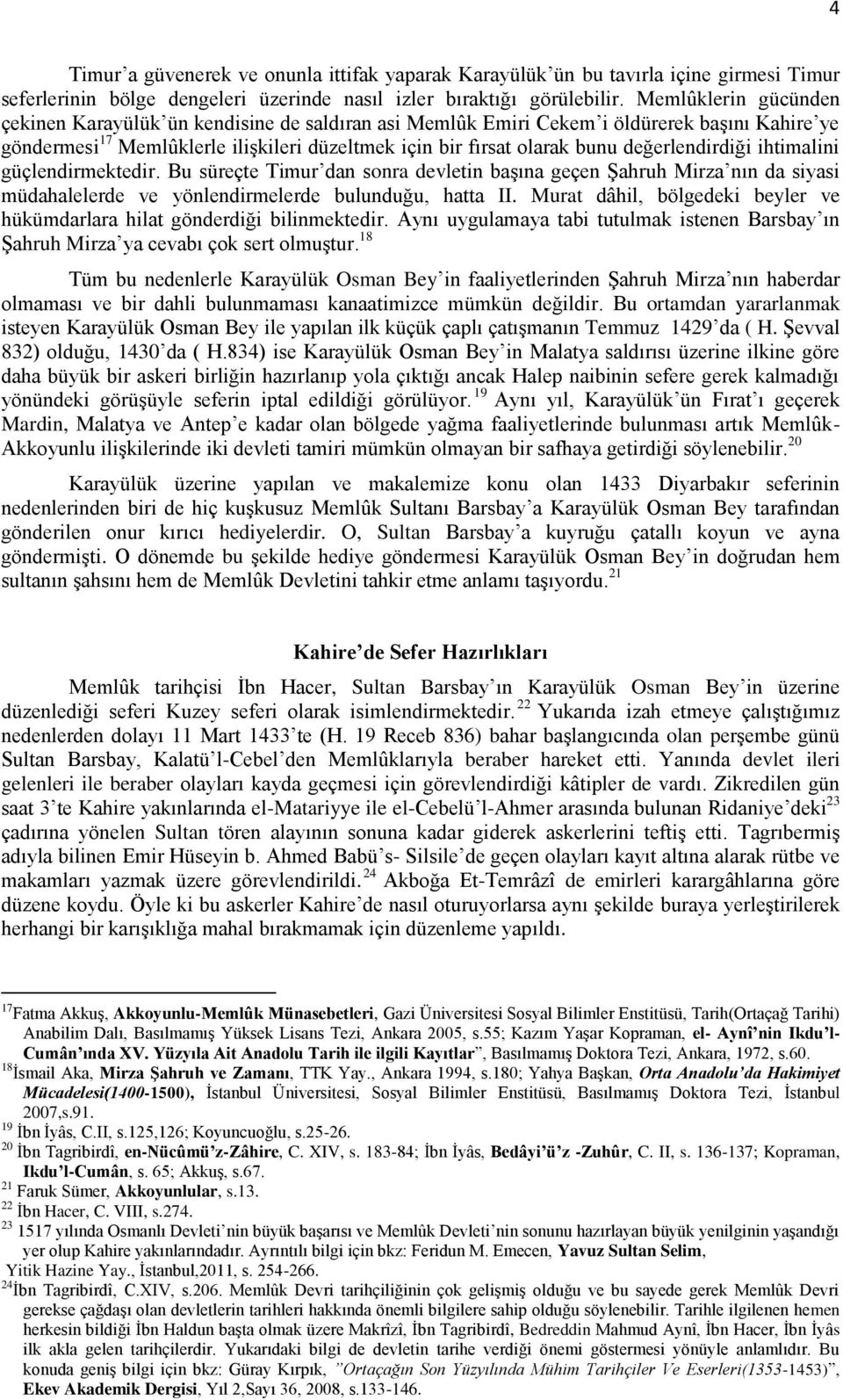 değerlendirdiği ihtimalini güçlendirmektedir. Bu süreçte Timur dan sonra devletin başına geçen Şahruh Mirza nın da siyasi müdahalelerde ve yönlendirmelerde bulunduğu, hatta II.