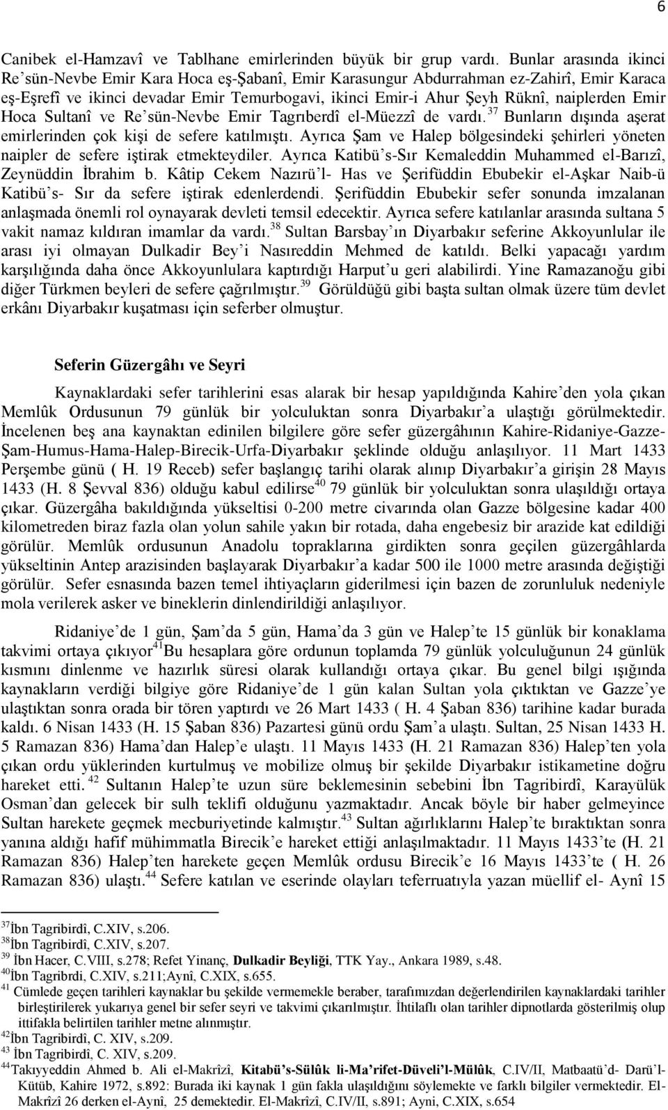 naiplerden Emir Hoca Sultanî ve Re sün-nevbe Emir Tagrıberdî el-müezzî de vardı. 37 Bunların dışında aşerat emirlerinden çok kişi de sefere katılmıştı.