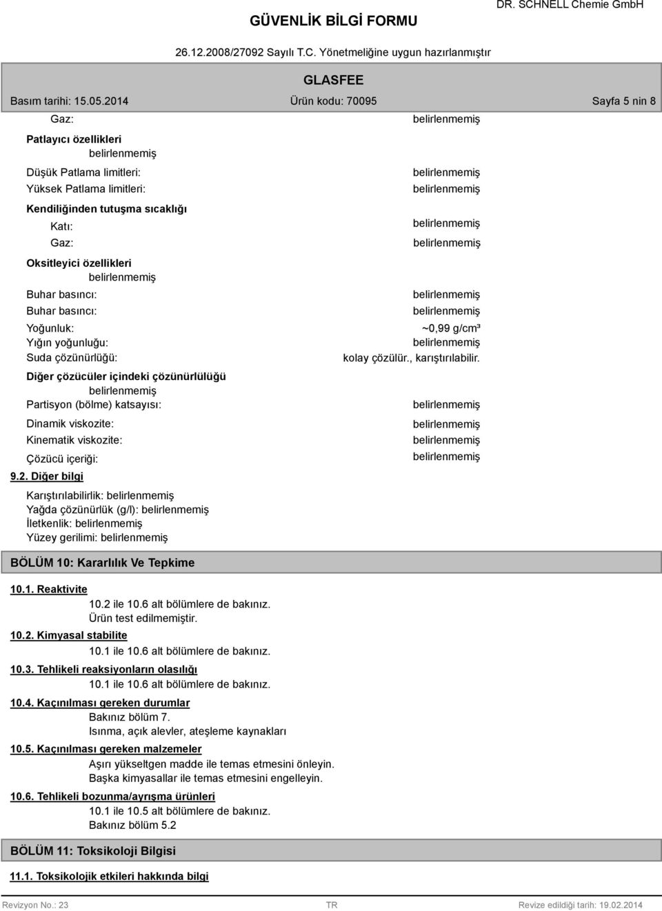 Diğer bilgi Karıştırılabilirlik: Yağda çözünürlük (g/l): İletkenlik: Yüzey gerilimi: BÖLÜM 10: Kararlılık Ve Tepkime 10.1. Reaktivite 10.2 ile 10.6 alt bölümlere de bakınız. Ürün test edilmemiştir.