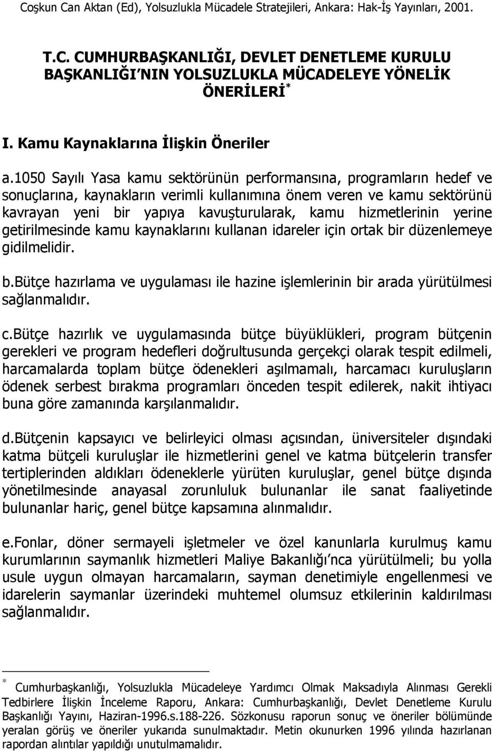 1050 Sayılı Yasa kamu sektörünün performansına, programların hedef ve sonuçlarına, kaynakların verimli kullanımına önem veren ve kamu sektörünü kavrayan yeni bir yapıya kavuşturularak, kamu