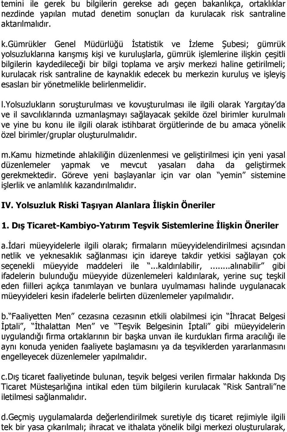 gümrükler Genel Müdürlüğü İstatistik ve İzleme Şubesi; gümrük yolsuzluklarına karışmış kişi ve kuruluşlarla, gümrük işlemlerine ilişkin çeşitli bilgilerin kaydedileceği bir bilgi toplama ve arşiv