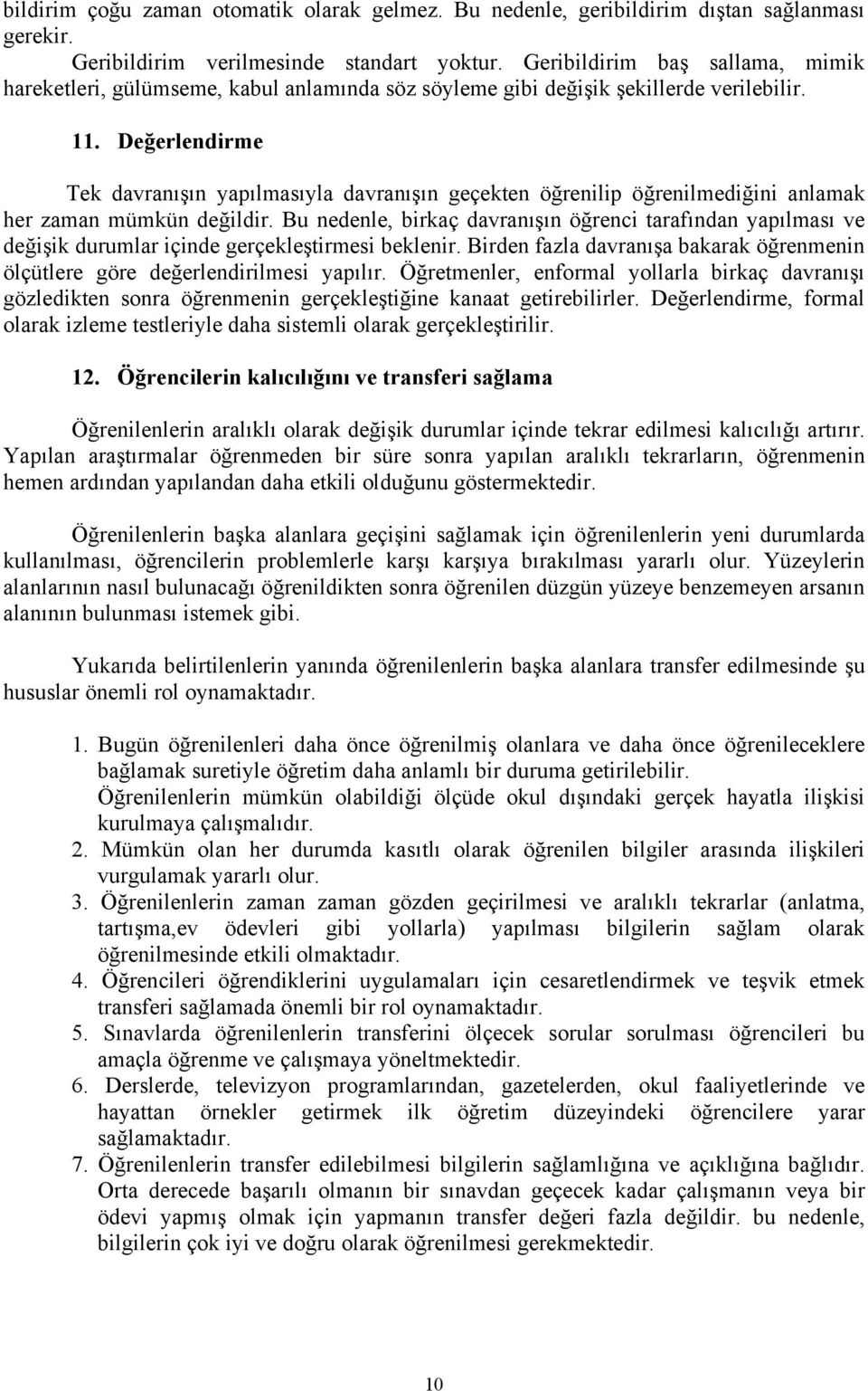 Değerlendirme Tek davranışın yapılmasıyla davranışın geçekten öğrenilip öğrenilmediğini anlamak her zaman mümkün değildir.