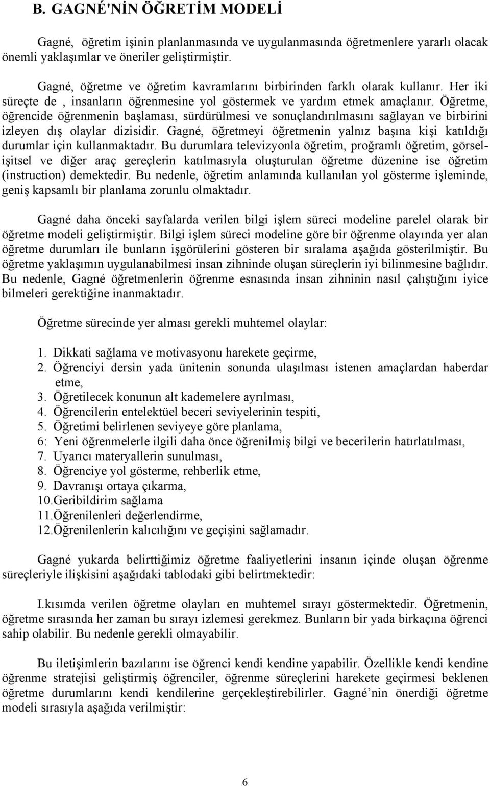 Öğretme, öğrencide öğrenmenin başlaması, sürdürülmesi ve sonuçlandırılmasını sağlayan ve birbirini izleyen dış olaylar dizisidir.