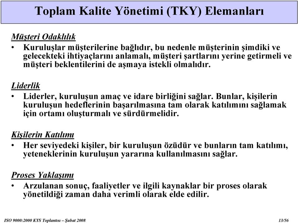 Bunlar, kişilerin kuruluşun hedeflerinin başarılmasına tam olarak katılımını sağlamak için ortamı oluşturmalı ve sürdürmelidir.