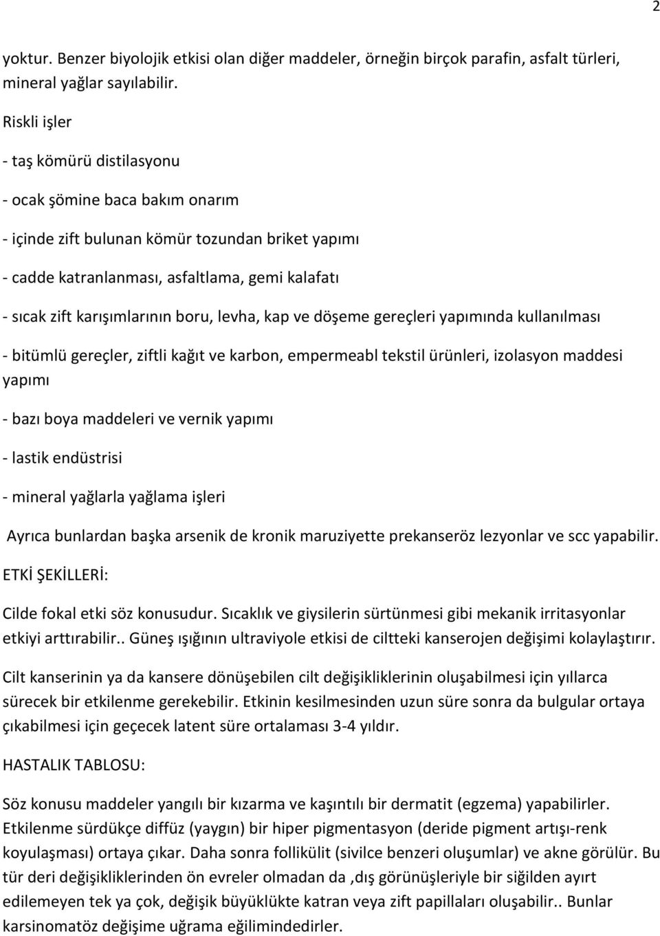 boru, levha, kap ve döşeme gereçleri yapımında kullanılması - bitümlü gereçler, ziftli kağıt ve karbon, empermeabl tekstil ürünleri, izolasyon maddesi yapımı - bazı boya maddeleri ve vernik yapımı -