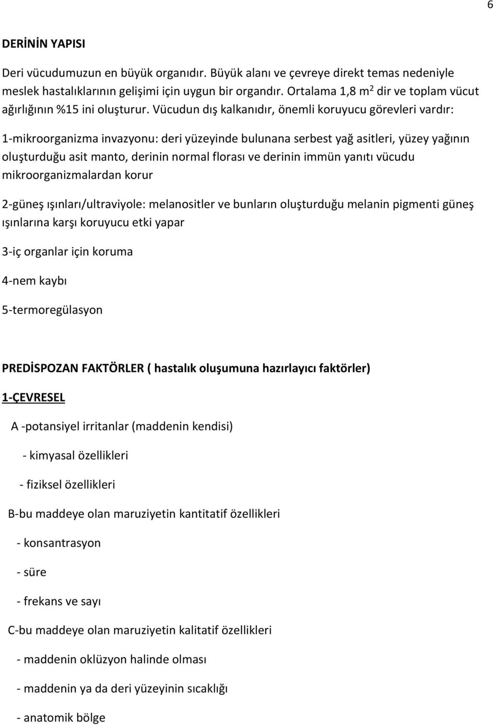 Vücudun dış kalkanıdır, önemli koruyucu görevleri vardır: 1-mikroorganizma invazyonu: deri yüzeyinde bulunana serbest yağ asitleri, yüzey yağının oluşturduğu asit manto, derinin normal florası ve