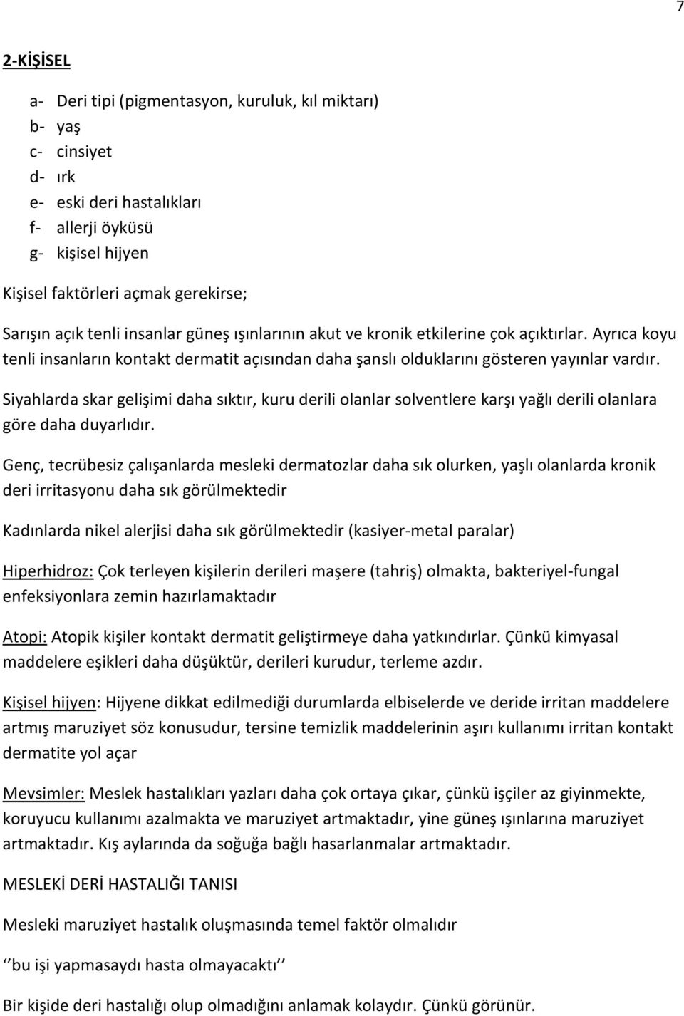 Siyahlarda skar gelişimi daha sıktır, kuru derili olanlar solventlere karşı yağlı derili olanlara göre daha duyarlıdır.