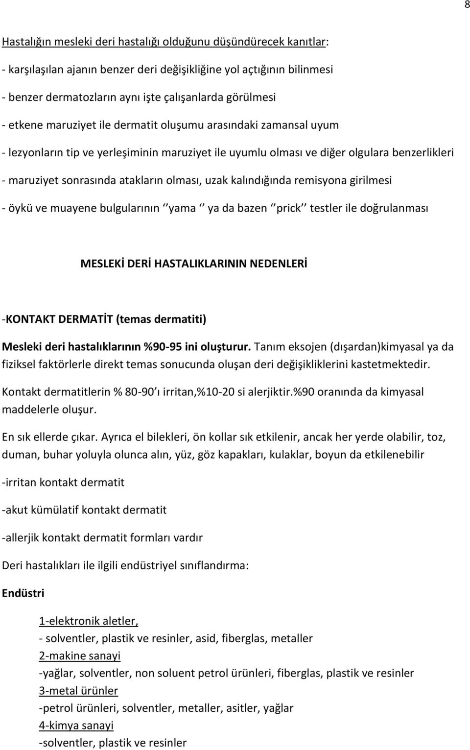 uzak kalındığında remisyona girilmesi - öykü ve muayene bulgularının yama ya da bazen prick testler ile doğrulanması MESLEKİ DERİ HASTALIKLARININ NEDENLERİ -KONTAKT DERMATİT (temas dermatiti) Mesleki