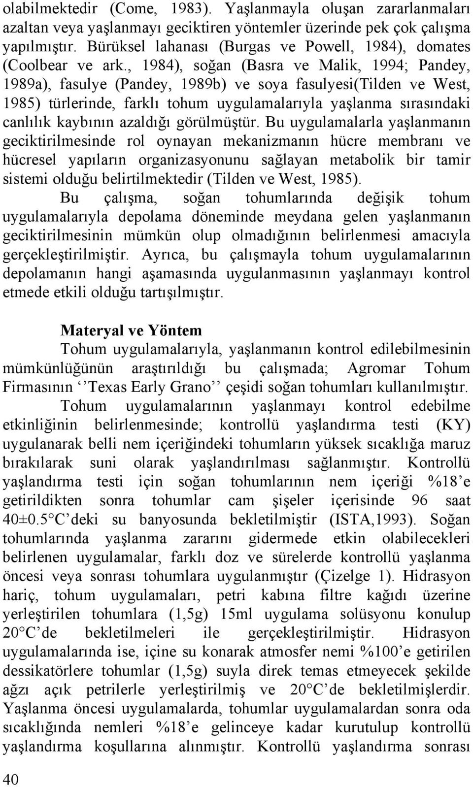 , 1984), soğan (Basra ve Malik, 1994; Pandey, 1989a), fasulye (Pandey, 1989b) ve soya fasulyesi(tilden ve West, 1985) türlerinde, farklı tohum uygulamalarıyla yaşlanma sırasındaki canlılık kaybının