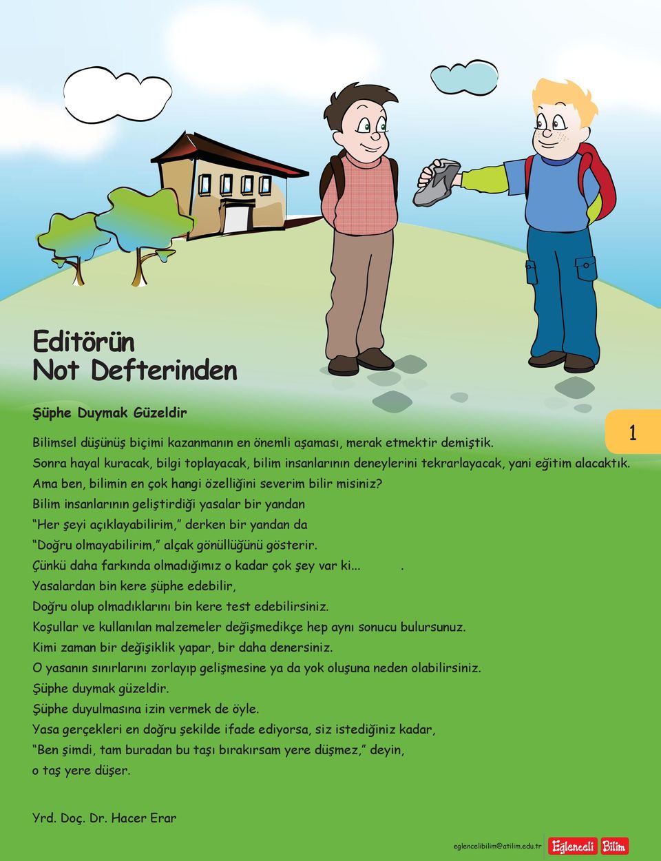 Bilim insanlarının geliştirdiği yasalar bir yandan Her şeyi açıklayabilirim, derken bir yandan da Doğru olmayabilirim, alçak gönüllüğünü gösterir.