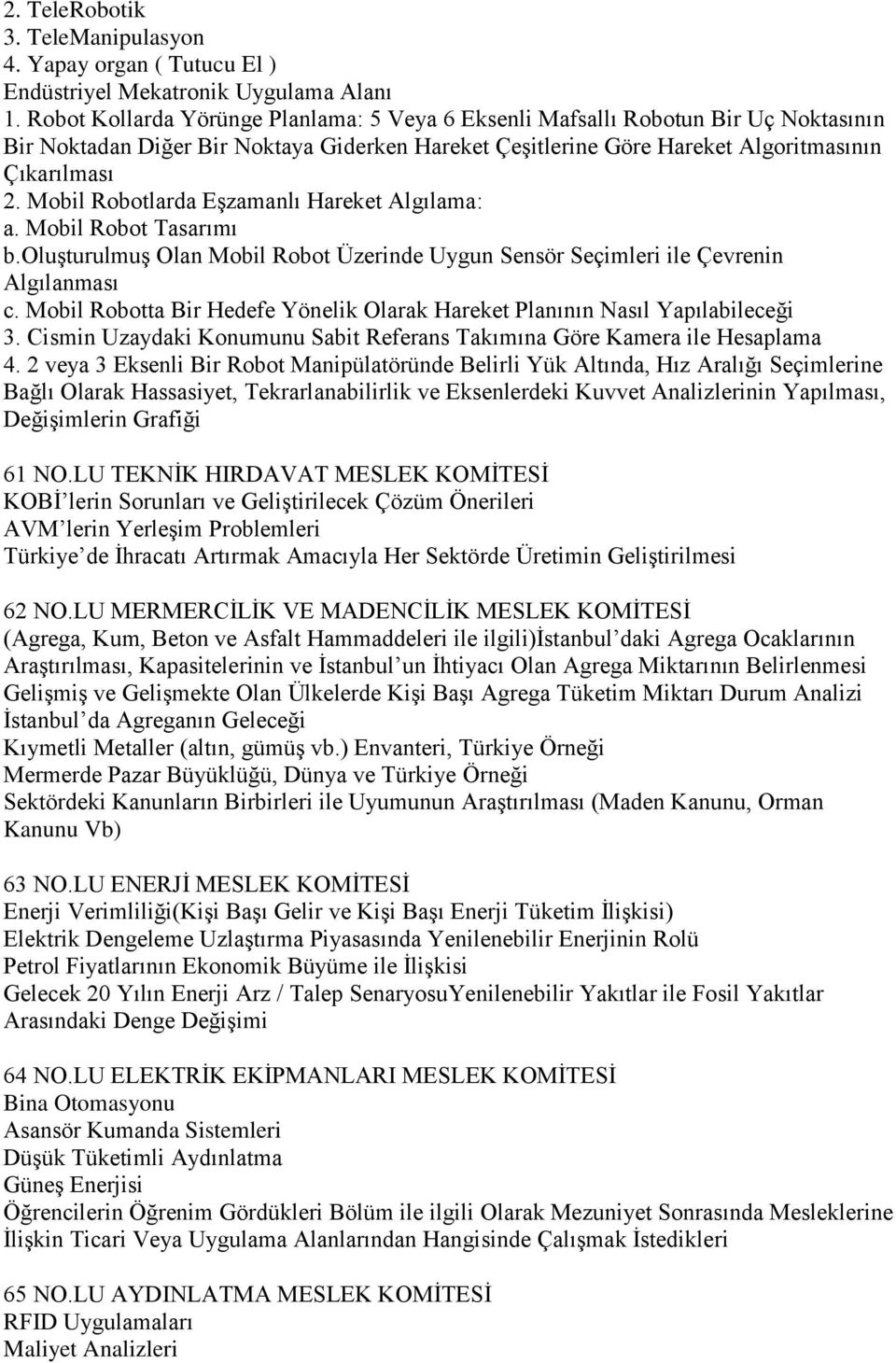 Mobil Robotlarda Eşzamanlı Hareket Algılama: a. Mobil Robot Tasarımı b.oluşturulmuş Olan Mobil Robot Üzerinde Uygun Sensör Seçimleri ile Çevrenin Algılanması c.