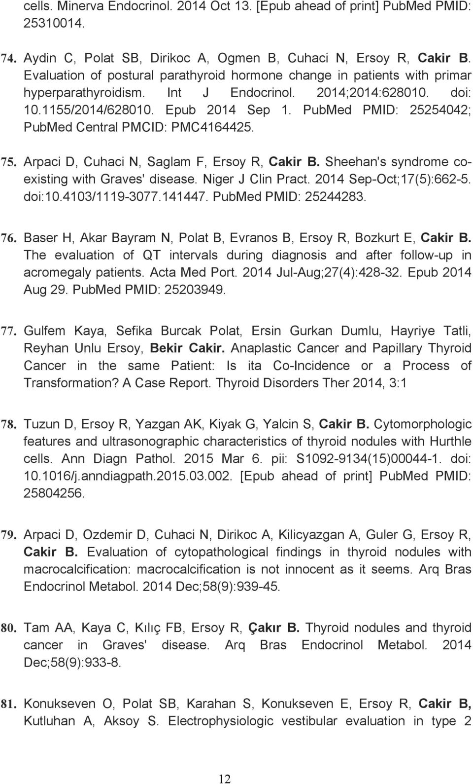 PubMed PMID: 25254042; PubMed Central PMCID: PMC4164425. 75. Arpaci D, Cuhaci N, Saglam F, Ersoy R, Cakir B. Sheehan's syndrome coexisting with Graves' disease. Niger J Clin Pract.