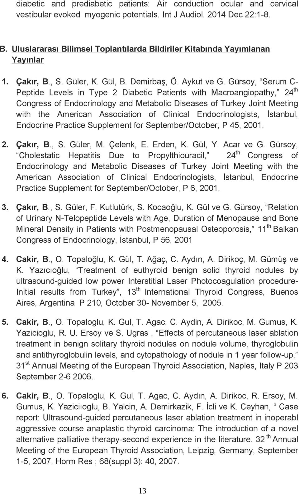 Gürsoy, Serum C- Peptide Levels in Type 2 Diabetic Patients with Macroangiopathy, 24 th Congress of Endocrinology and Metabolic Diseases of Turkey Joint Meeting with the American Association of