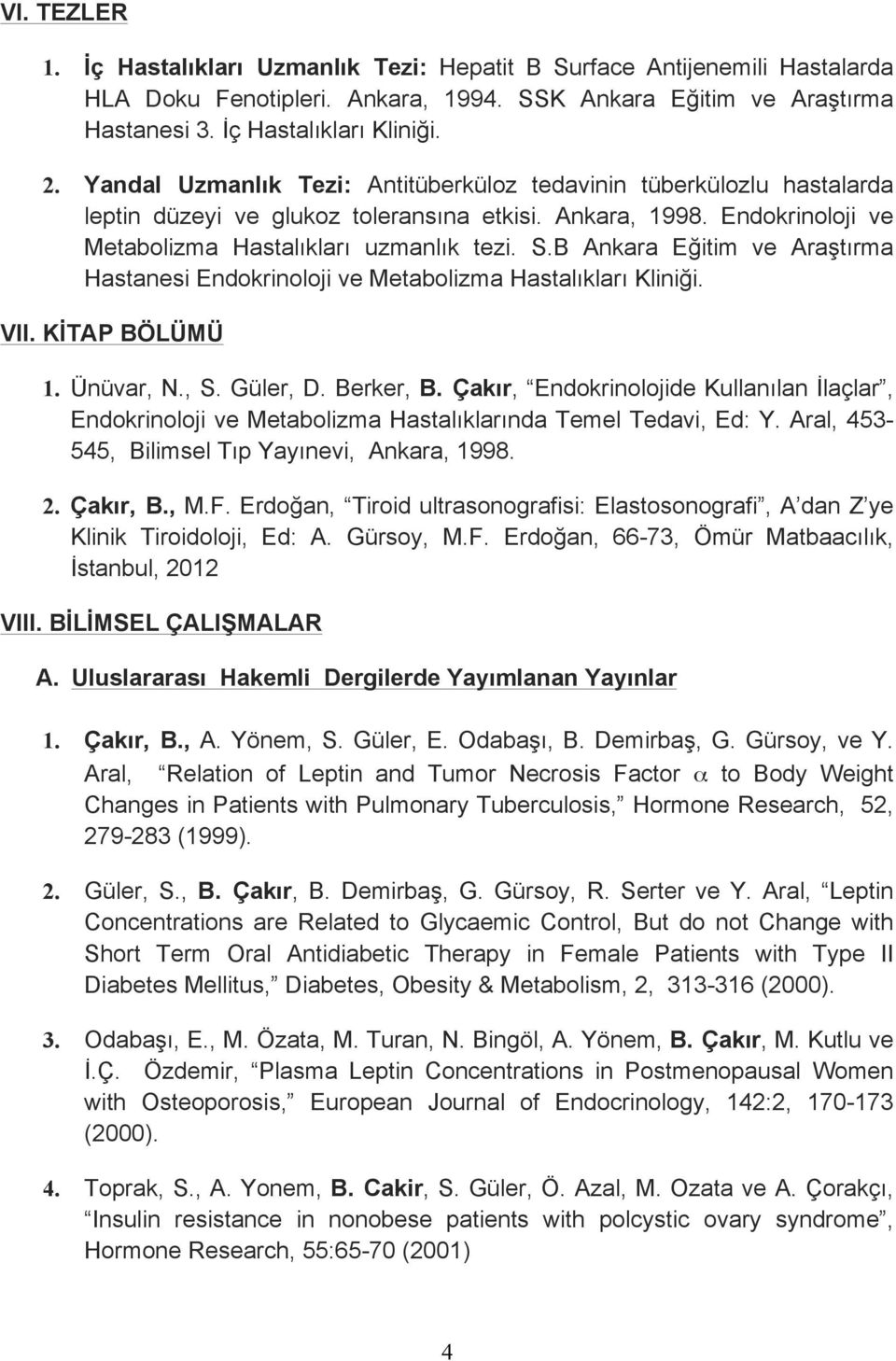 B Ankara Eğitim ve Araştırma Hastanesi Endokrinoloji ve Metabolizma Hastalıkları Kliniği. VII. KİTAP BÖLÜMÜ 1. Ünüvar, N., S. Güler, D. Berker, B.