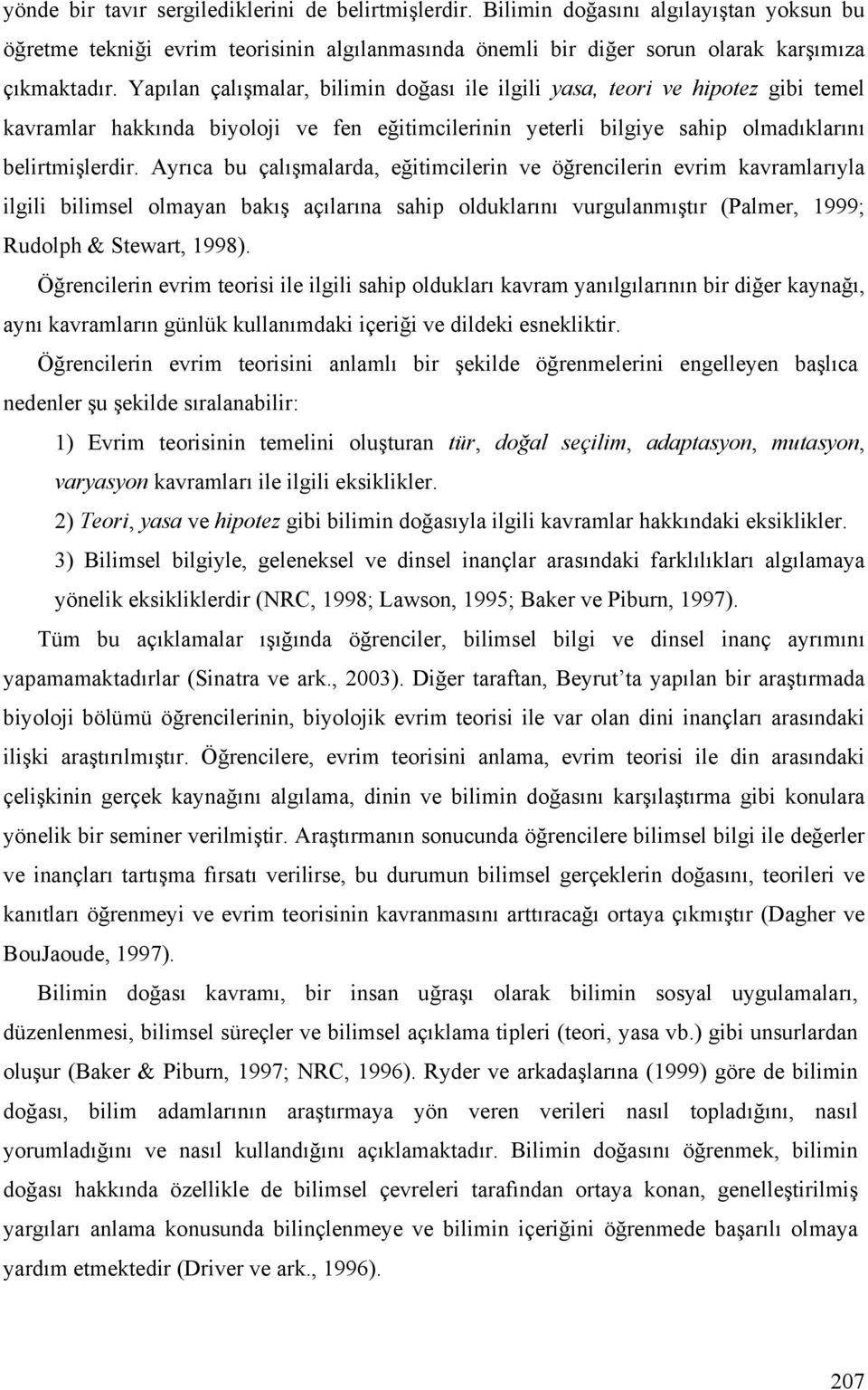 Ayrıca bu çalışmalarda, eğitimcilerin ve öğrencilerin evrim kavramlarıyla ilgili bilimsel olmayan bakış açılarına sahip olduklarını vurgulanmıştır (Palmer, 1999; Rudolph & Stewart, 1998).