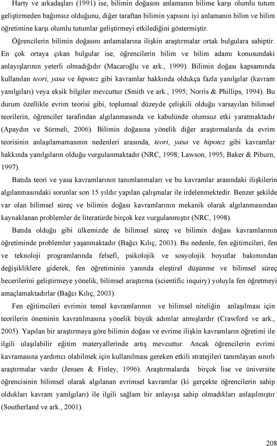 En çok ortaya çıkan bulgular ise, öğrencilerin bilim ve bilim adamı konusundaki anlayışlarının yeterli olmadığıdır (Macaroğlu ve ark., 1999).