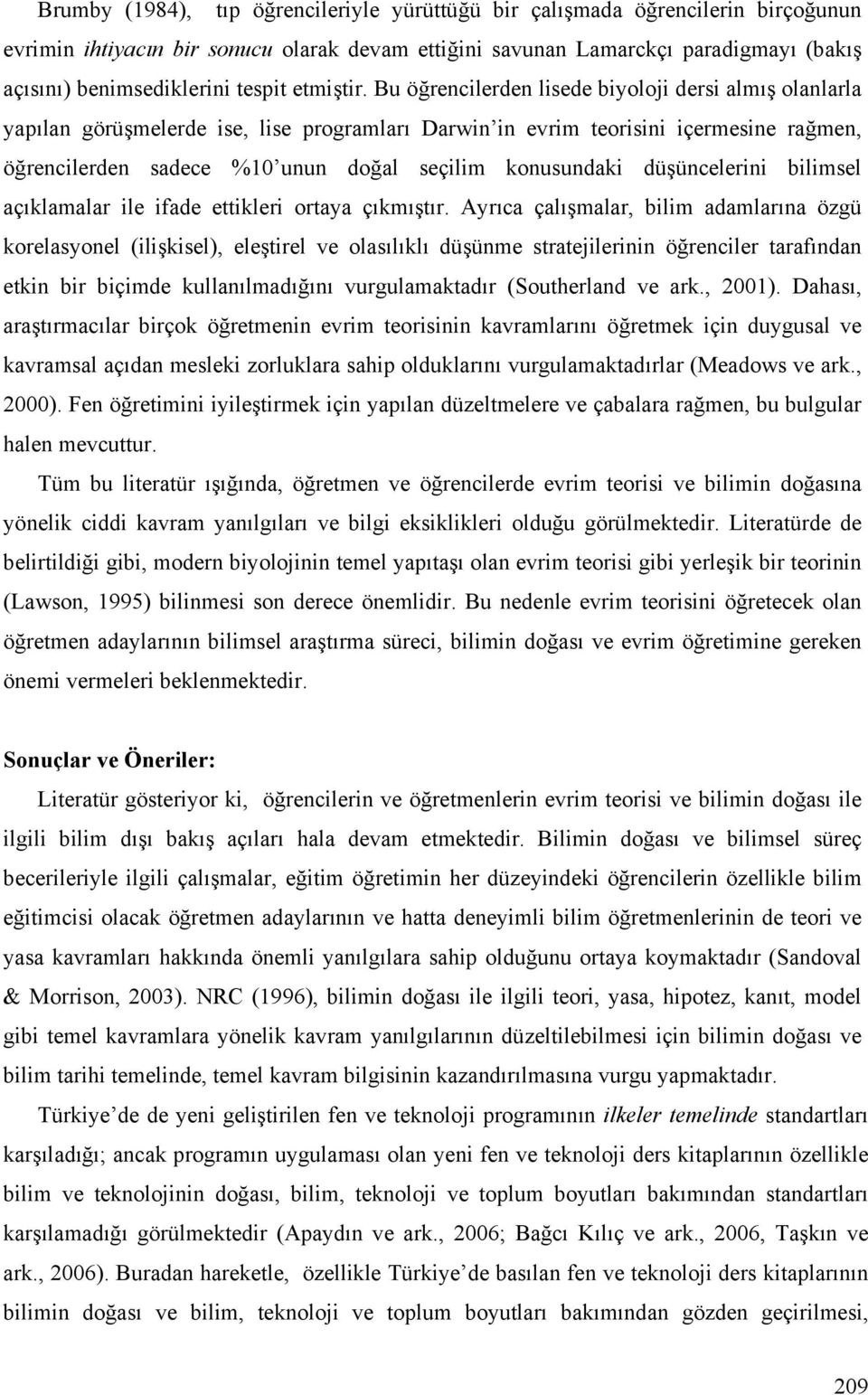 Bu öğrencilerden lisede biyoloji dersi almış olanlarla yapılan görüşmelerde ise, lise programları Darwin in evrim teorisini içermesine rağmen, öğrencilerden sadece %10 unun doğal seçilim konusundaki