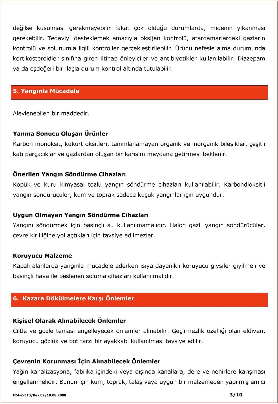 Ürünü nefesle alma durumunda kortikosteroidler sınıfına giren iltihap önleyiciler ve antibiyotikler kullanılabilir. Diazepam ya da eşdeğeri bir ilaçla durum kontrol altında tutulabilir. 5.