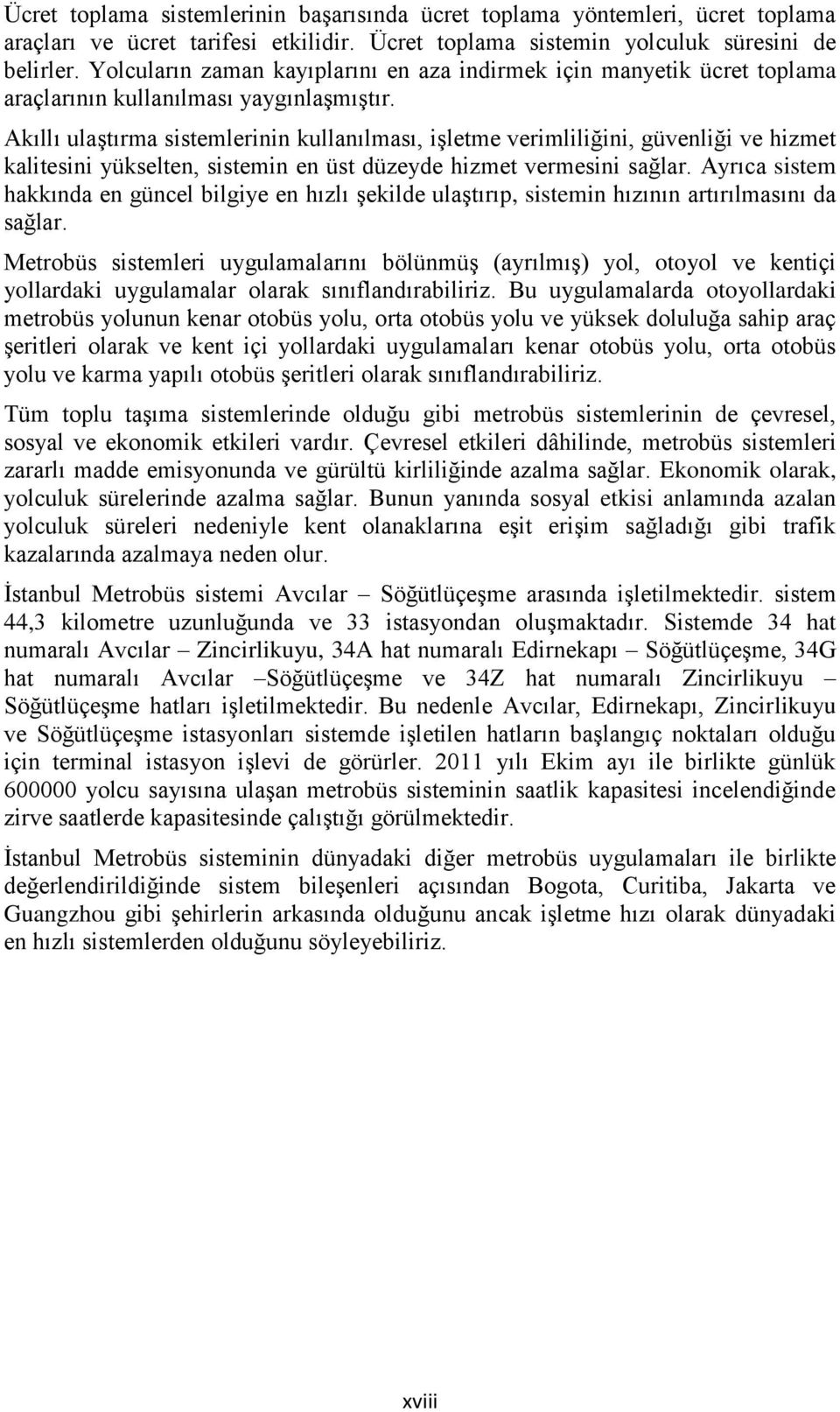 Akıllı ulaştırma sistemlerinin kullanılması, işletme verimliliğini, güvenliği ve hizmet kalitesini yükselten, sistemin en üst düzeyde hizmet vermesini sağlar.