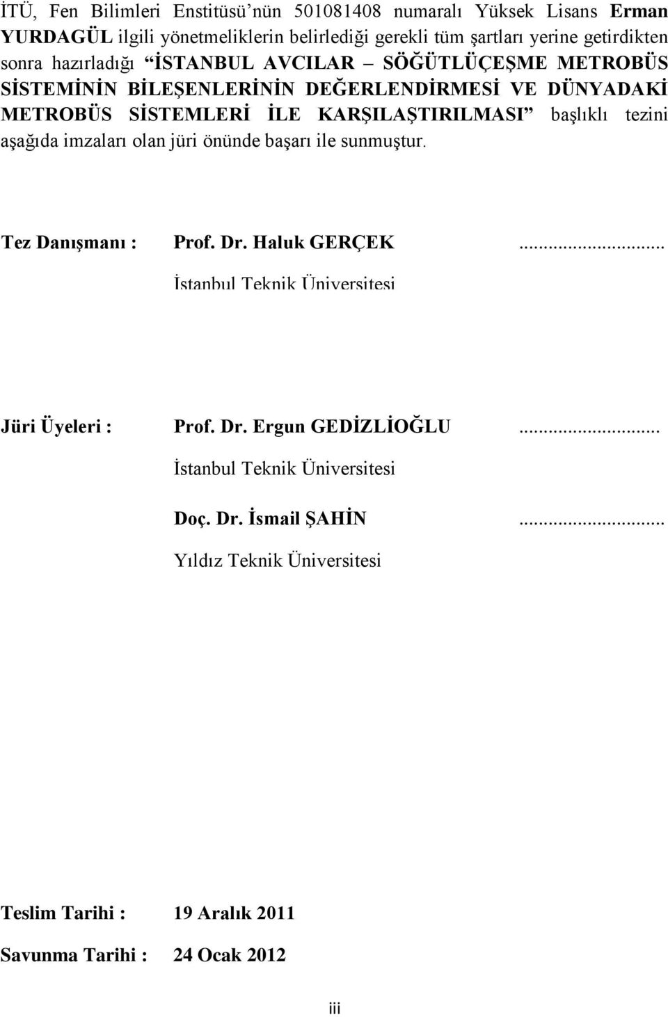 başlıklı tezini aşağıda imzaları olan jüri önünde başarı ile sunmuştur. Tez Danışmanı : Prof. Dr. Haluk GERÇEK... İstanbul Teknik Üniversitesi Jüri Üyeleri : Prof.