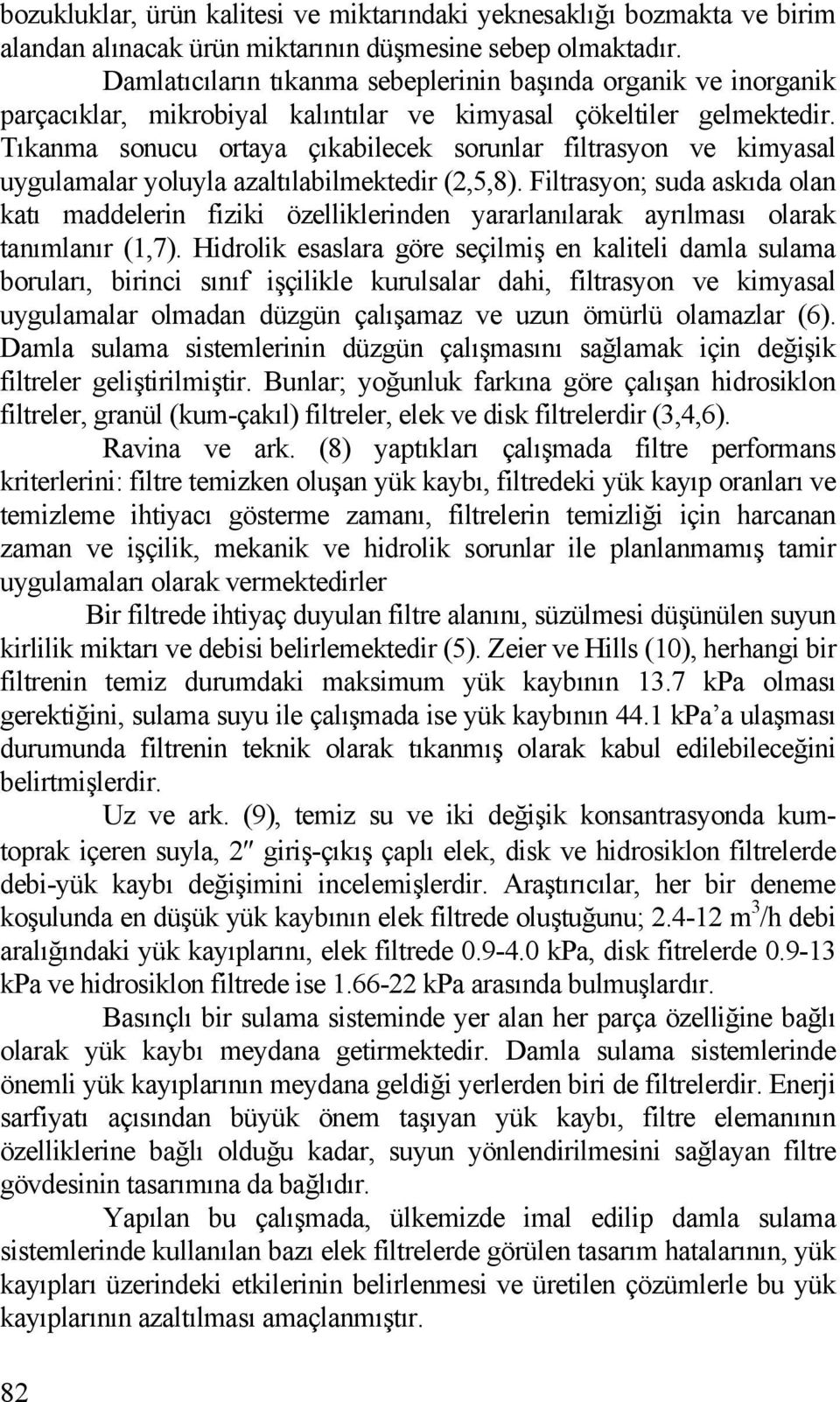 Tıkanma sonucu ortaya çıkabilecek sorunlar filtrasyon ve kimyasal uygulamalar yoluyla azaltılabilmektedir (2,5,8).