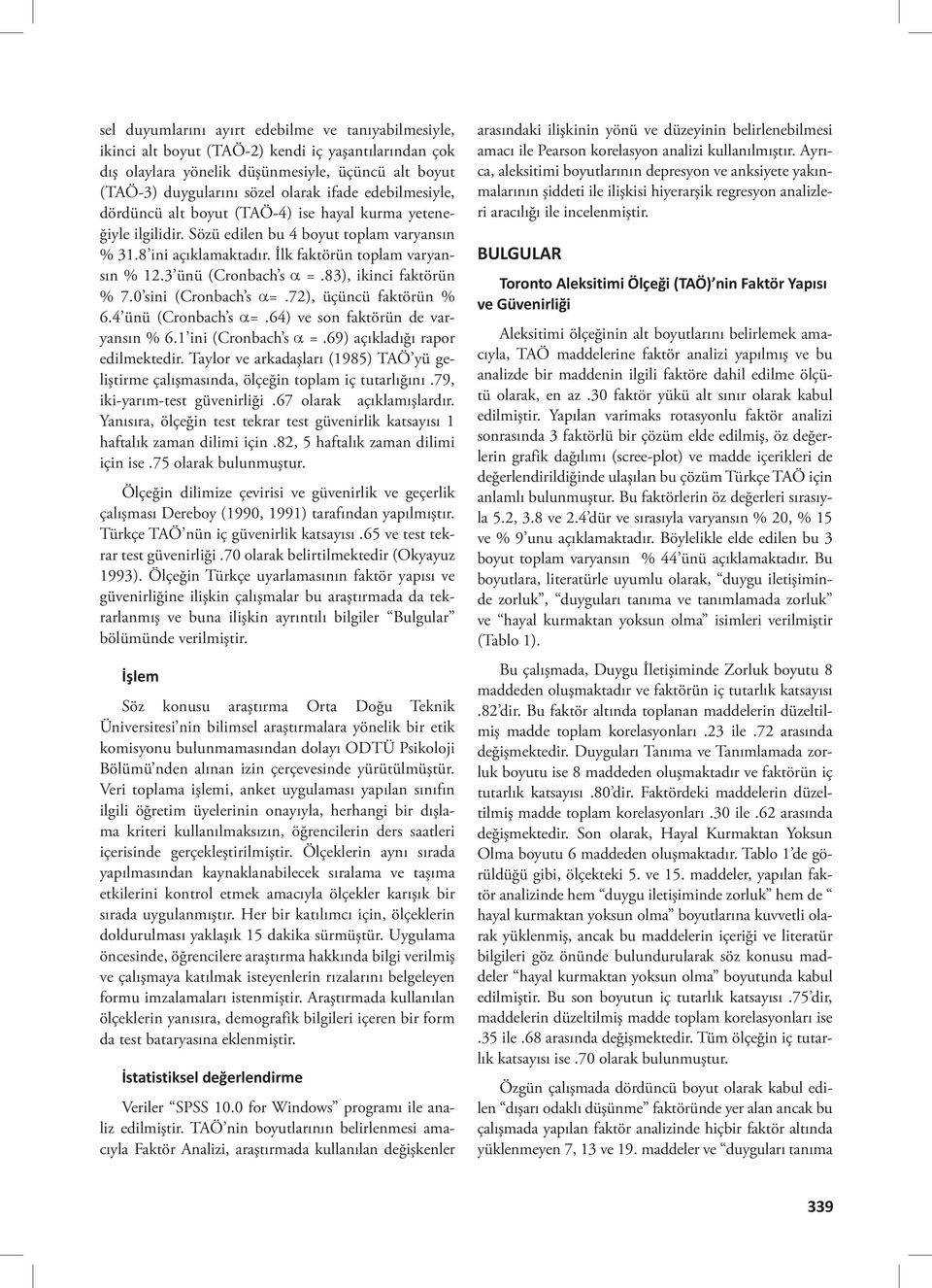 3 ünü (Cronbach s α =.83), ikinci faktörün % 7.0 sini (Cronbach s α=.72), üçüncü faktörün % 6.4 ünü (Cronbach s α=.64) ve son faktörün de varyansın % 6.1 ini (Cronbach s α =.