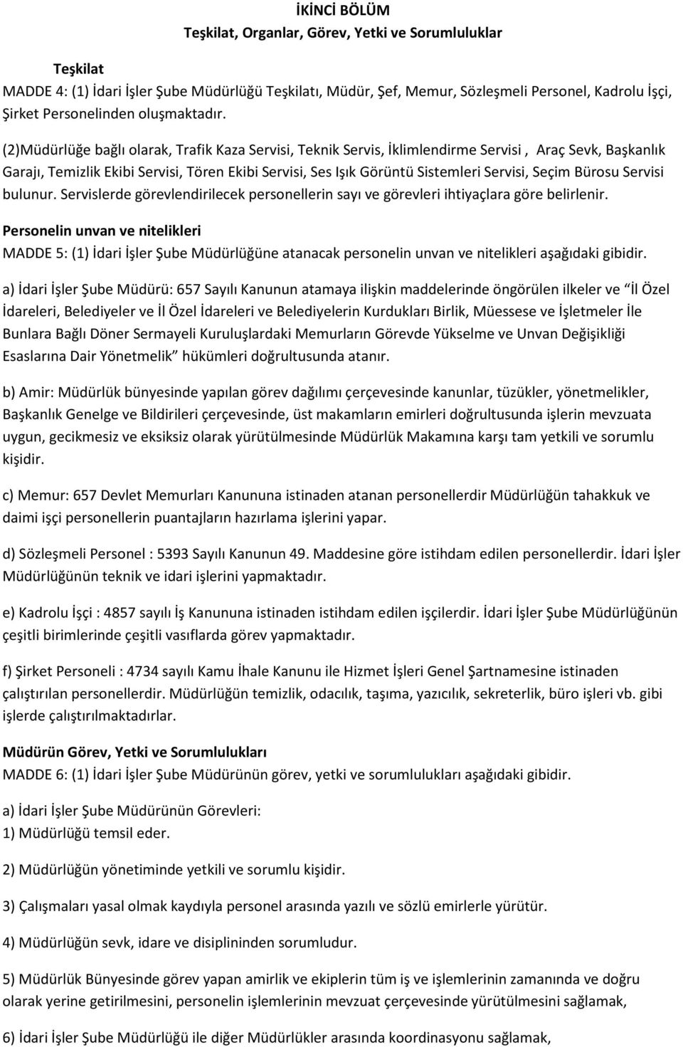 (2)Müdürlüğe bağlı olarak, Trafik Kaza Servisi, Teknik Servis, İklimlendirme Servisi, Araç Sevk, Başkanlık Garajı, Temizlik Ekibi Servisi, Tören Ekibi Servisi, Ses Işık Görüntü Sistemleri Servisi,