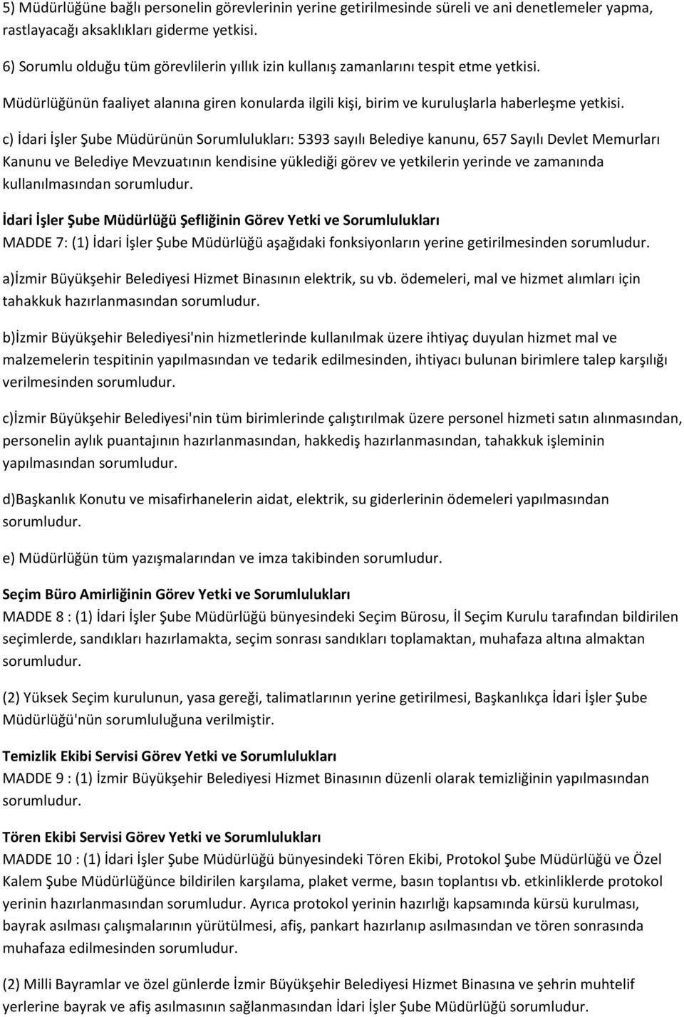 c) İdari İşler Şube Müdürünün Sorumlulukları: 5393 sayılı Belediye kanunu, 657 Sayılı Devlet Memurları Kanunu ve Belediye Mevzuatının kendisine yüklediği görev ve yetkilerin yerinde ve zamanında