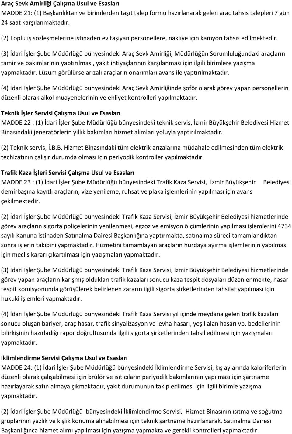 (3) İdari İşler Şube Müdürlüğü bünyesindeki Araç Sevk Amirliği, Müdürlüğün Sorumluluğundaki araçların tamir ve bakımlarının yaptırılması, yakıt ihtiyaçlarının karşılanması için ilgili birimlere