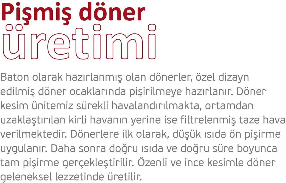 Döner kesim ünitemiz sürekli havalandırılmakta, ortamdan uzaklaştırılan kirli havanın yerine ise filtrelenmiş