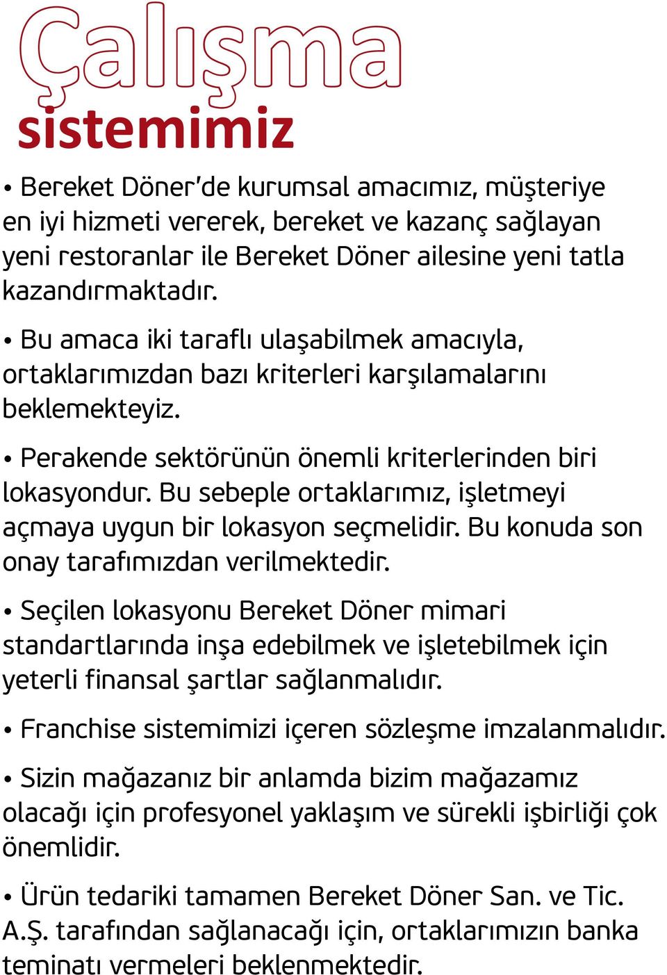 Bu sebeple ortaklarımız, işletmeyi açmaya uygun bir lokasyon seçmelidir. Bu konuda son onay tarafımızdan verilmektedir.