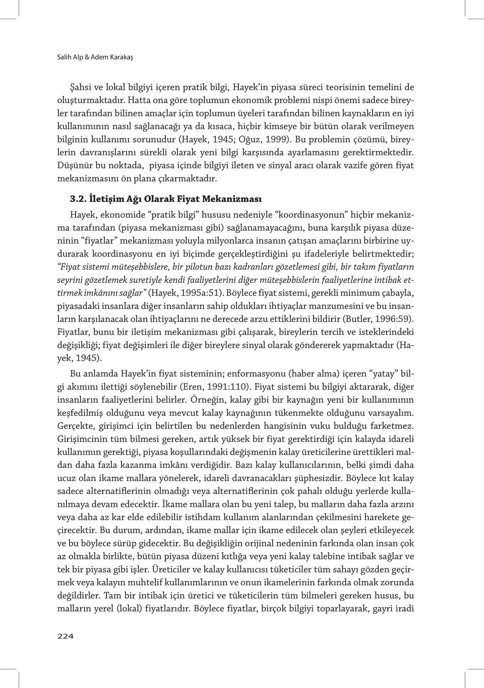 kısaca, hiçbir kimseye bir bütün olarak verilmeyen bilginin kullanımı sorunudur (Hayek, 1945; Oğuz, 1999).