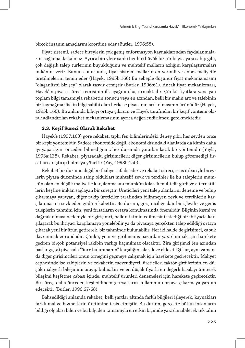 Ayrıca bireylere sanki her biri büyük bir tür bilgisayara sahip gibi, çok değişik talep türlerinin büyüklüğünü ve muhtelif malların azlığını karşılaştırmaları imkânını verir.