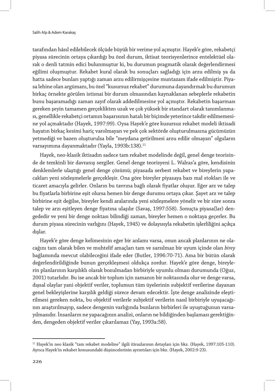 eğilimi oluşmuştur. Rekabet kural olarak bu sonuçları sağladığı için arzu edilmiş ya da hatta sadece bunları yaptığı zaman arzu edilirmişçesine muntazam ifade edilmiştir.