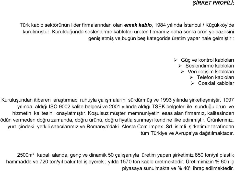 iletişim kabloları Telefon kabloları Coaxial kablolar Kuruluşundan itibaren araştırmacı ruhuyla çalışmalarını sürdürmüş ve 1993 yılında şirketleşmiştir.