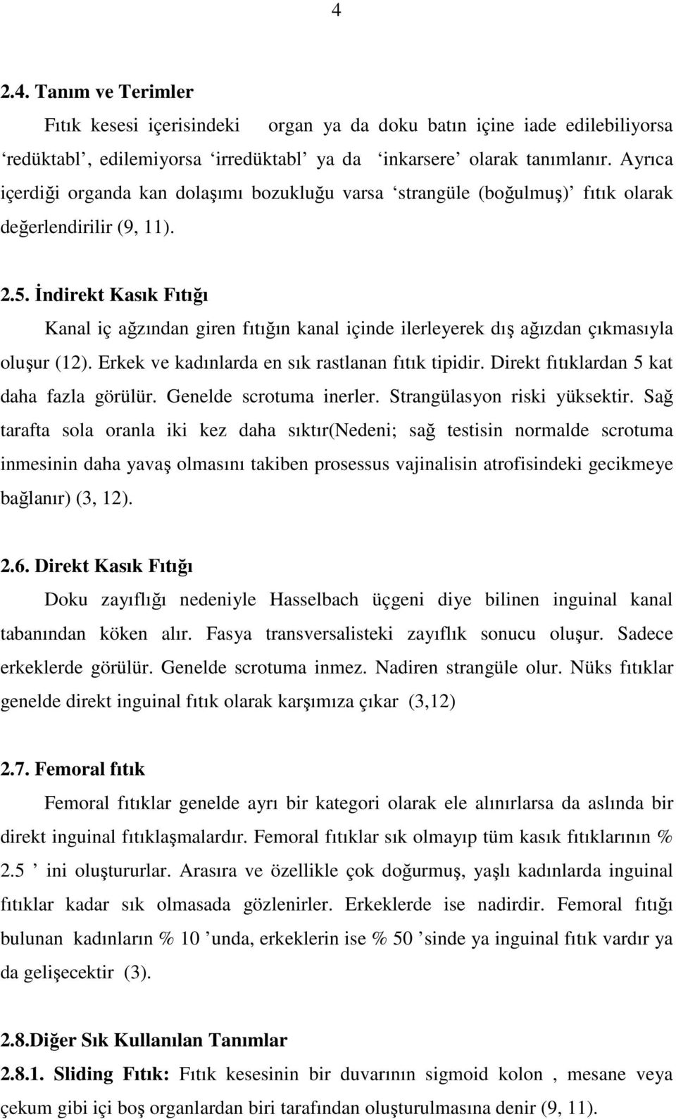 İndirekt Kasık Fıtığı Kanal iç ağzından giren fıtığın kanal içinde ilerleyerek dış ağızdan çıkmasıyla oluşur (12). Erkek ve kadınlarda en sık rastlanan fıtık tipidir.