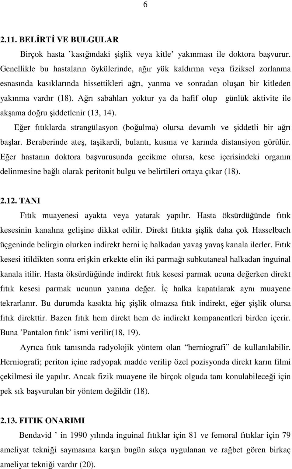 Ağrı sabahları yoktur ya da hafif olup günlük aktivite ile akşama doğru şiddetlenir (13, 14). Eğer fıtıklarda strangülasyon (boğulma) olursa devamlı ve şiddetli bir ağrı başlar.