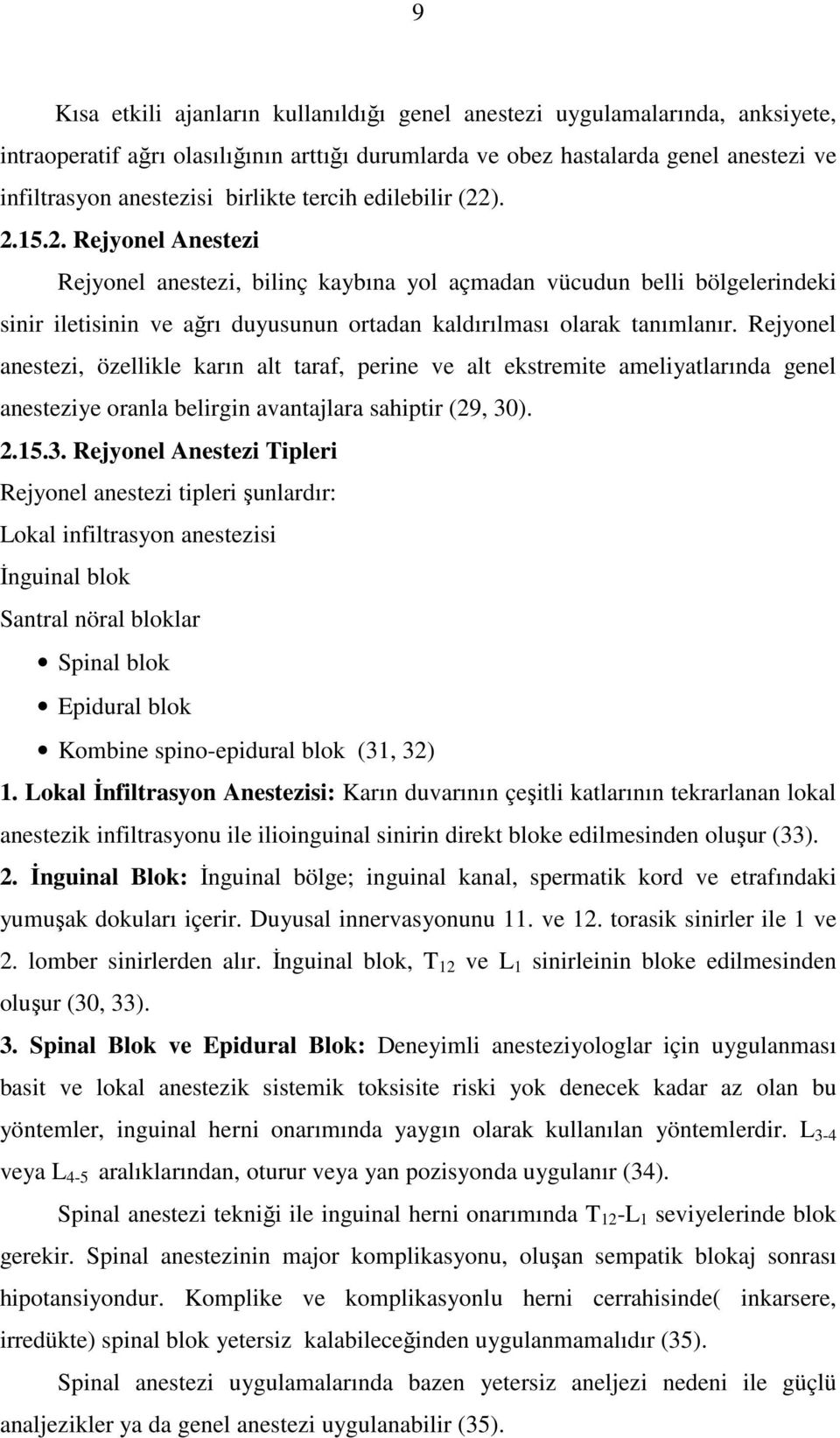 Rejyonel anestezi, özellikle karın alt taraf, perine ve alt ekstremite ameliyatlarında genel anesteziye oranla belirgin avantajlara sahiptir (29, 30