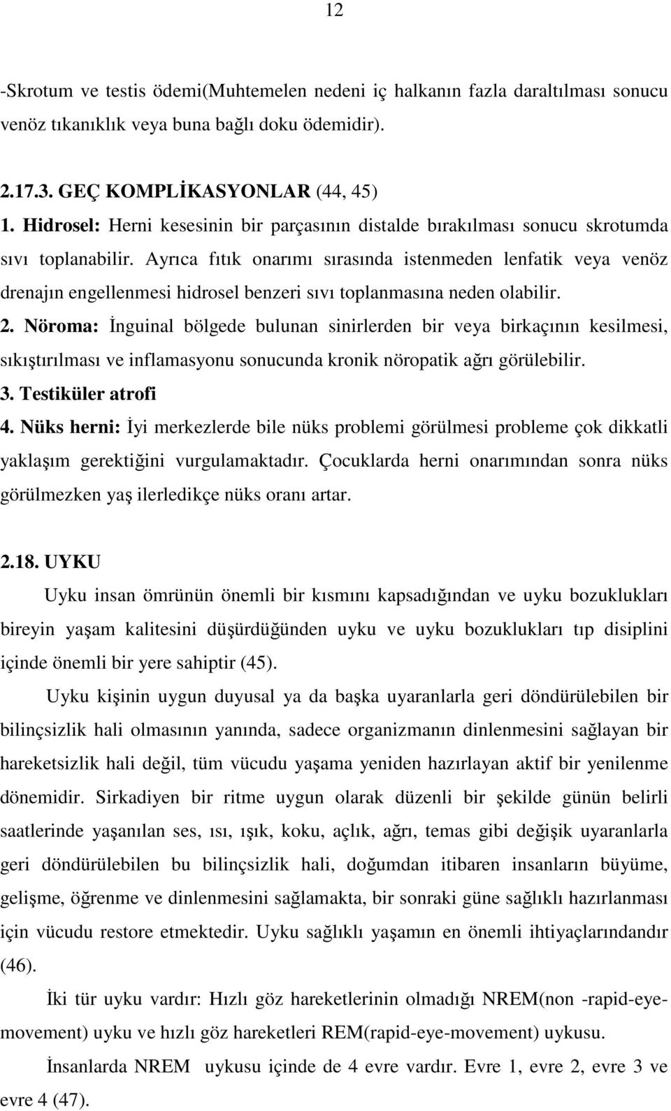 Ayrıca fıtık onarımı sırasında istenmeden lenfatik veya venöz drenajın engellenmesi hidrosel benzeri sıvı toplanmasına neden olabilir. 2.