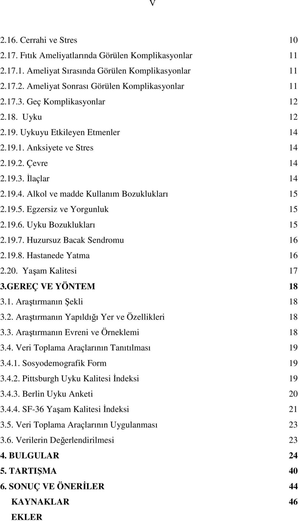 2.19.5. Egzersiz ve Yorgunluk 15 2.19.6. Uyku Bozuklukları 15 2.19.7. Huzursuz Bacak Sendromu 16 2.19.8. Hastanede Yatma 16 2.20. Yaşam Kalitesi 17 3.GEREÇ VE YÖNTEM 18 3.1. Araştırmanın Şekli 18 3.2. Araştırmanın Yapıldığı Yer ve Özellikleri 18 3.