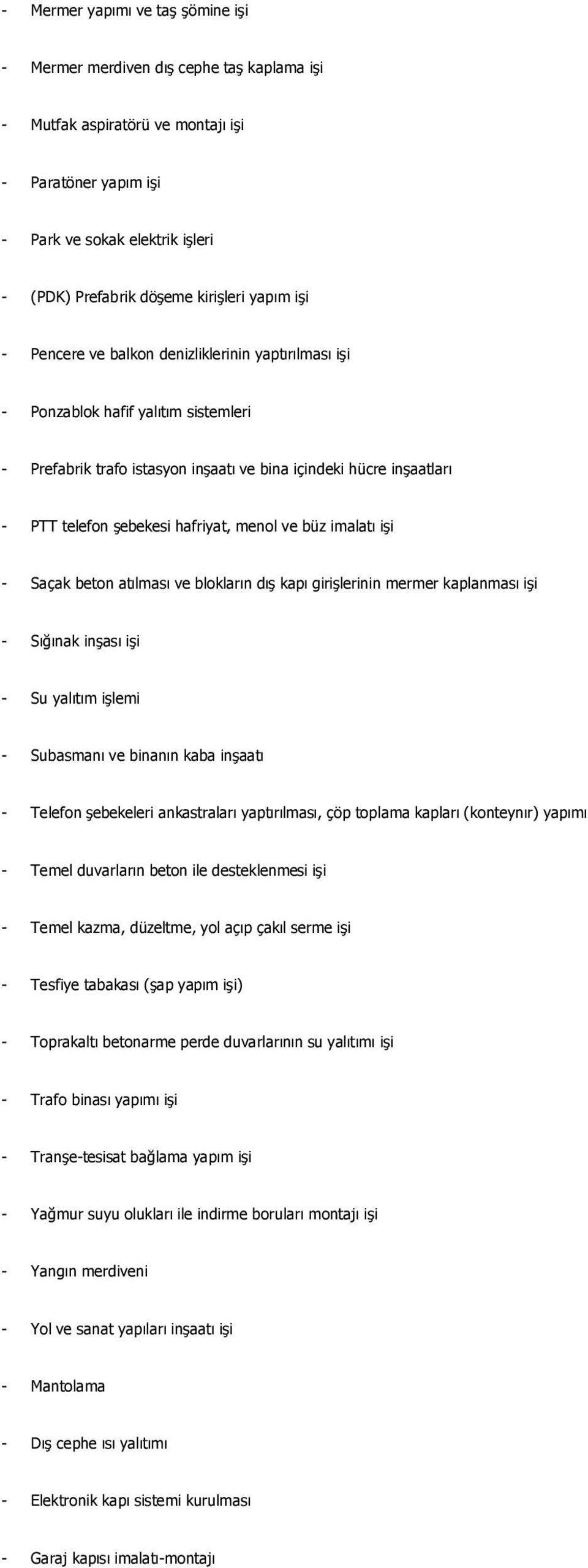 şebekesi hafriyat, menol ve büz imalatı işi - Saçak beton atılması ve blokların dış kapı girişlerinin mermer kaplanması işi - Sığınak inşası işi - Su yalıtım işlemi - Subasmanı ve binanın kaba