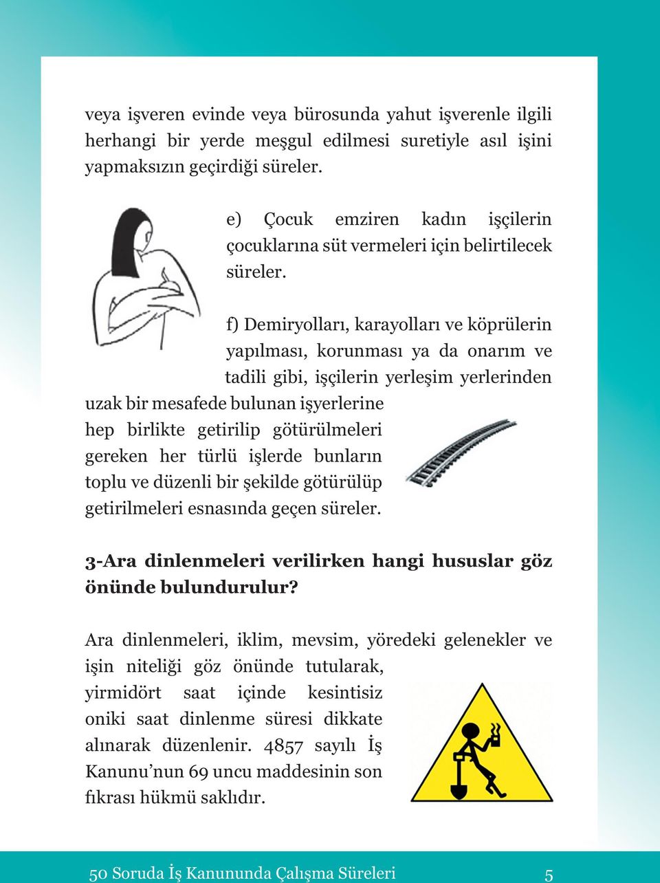 f) Demiryolları, karayolları ve köprülerin yapılması, korunması ya da onarım ve tadili gibi, işçilerin yerleşim yerlerinden uzak bir mesafede bulunan işyerlerine hep birlikte getirilip götürülmeleri