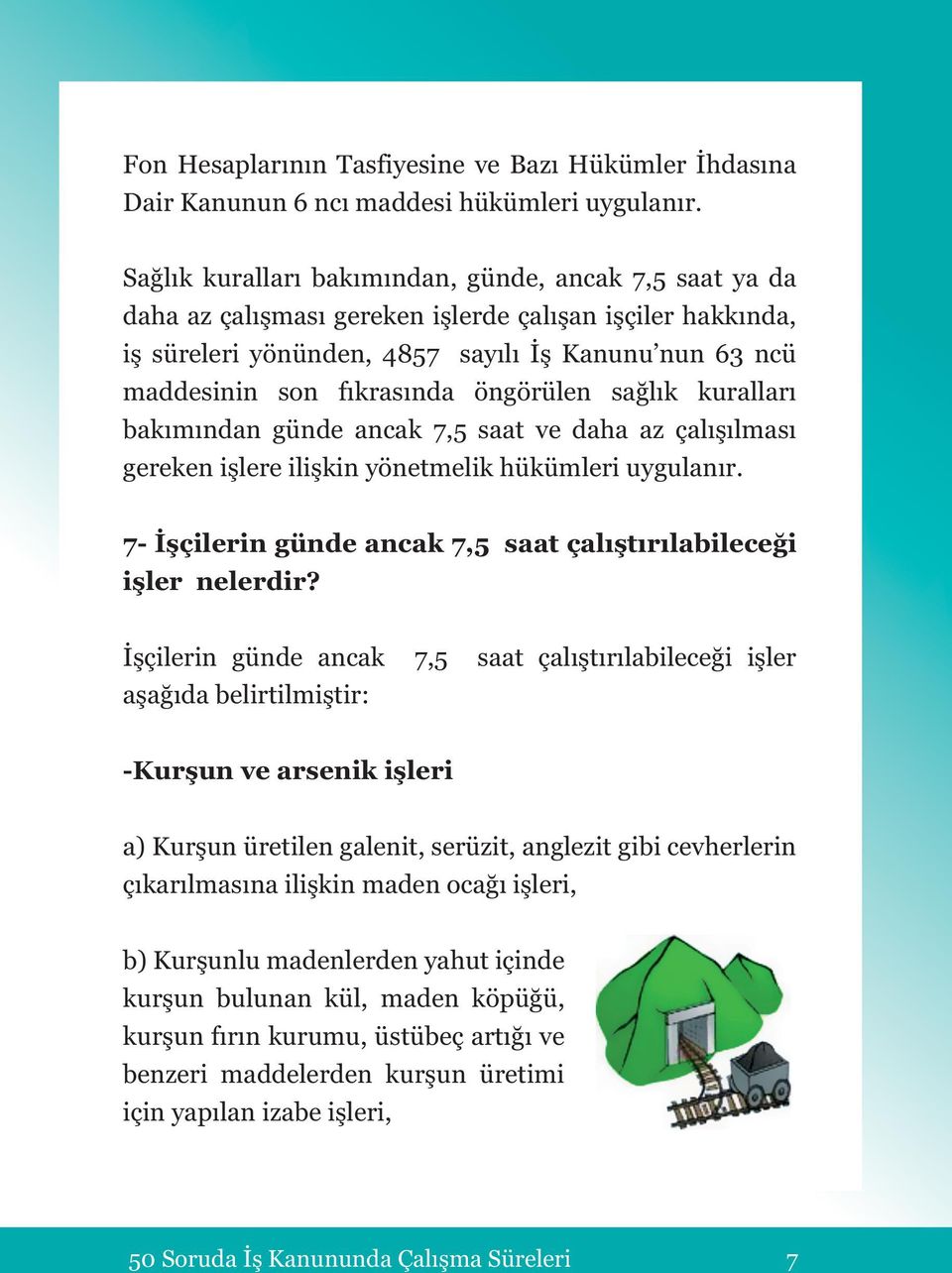 öngörülen sağlık kuralları bakımından günde ancak 7,5 saat ve daha az çalışılması gereken işlere ilişkin yönetmelik hükümleri uygulanır.