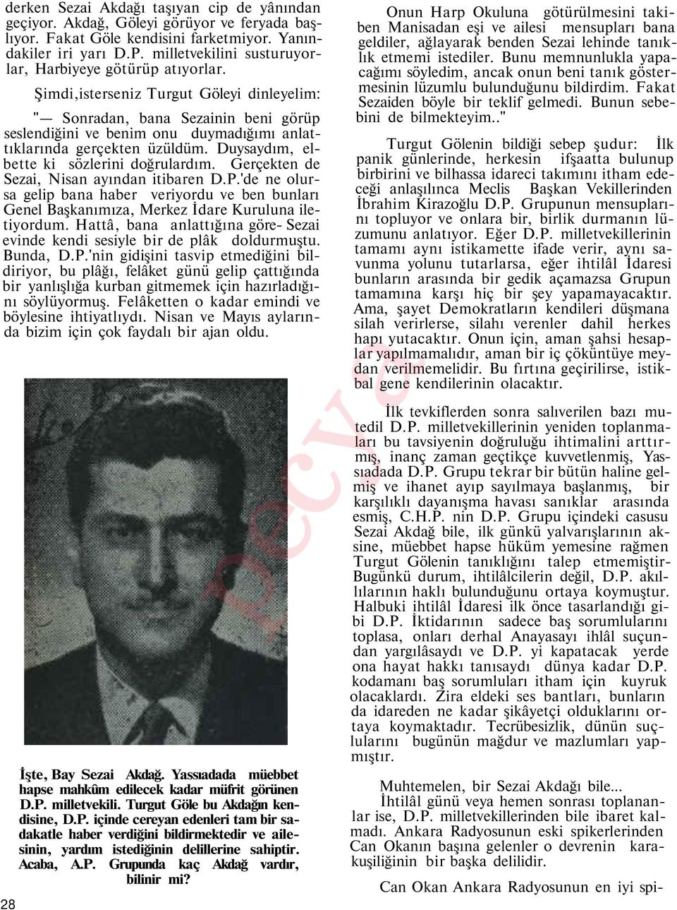 Şimdi,isterseniz Turgut Göleyi dinleyelim: " Sonradan, bana Sezainin beni görüp seslendiğini ve benim onu duymadığımı anlattıklarında gerçekten üzüldüm. Duysaydım, elbette ki sözlerini doğrulardım.