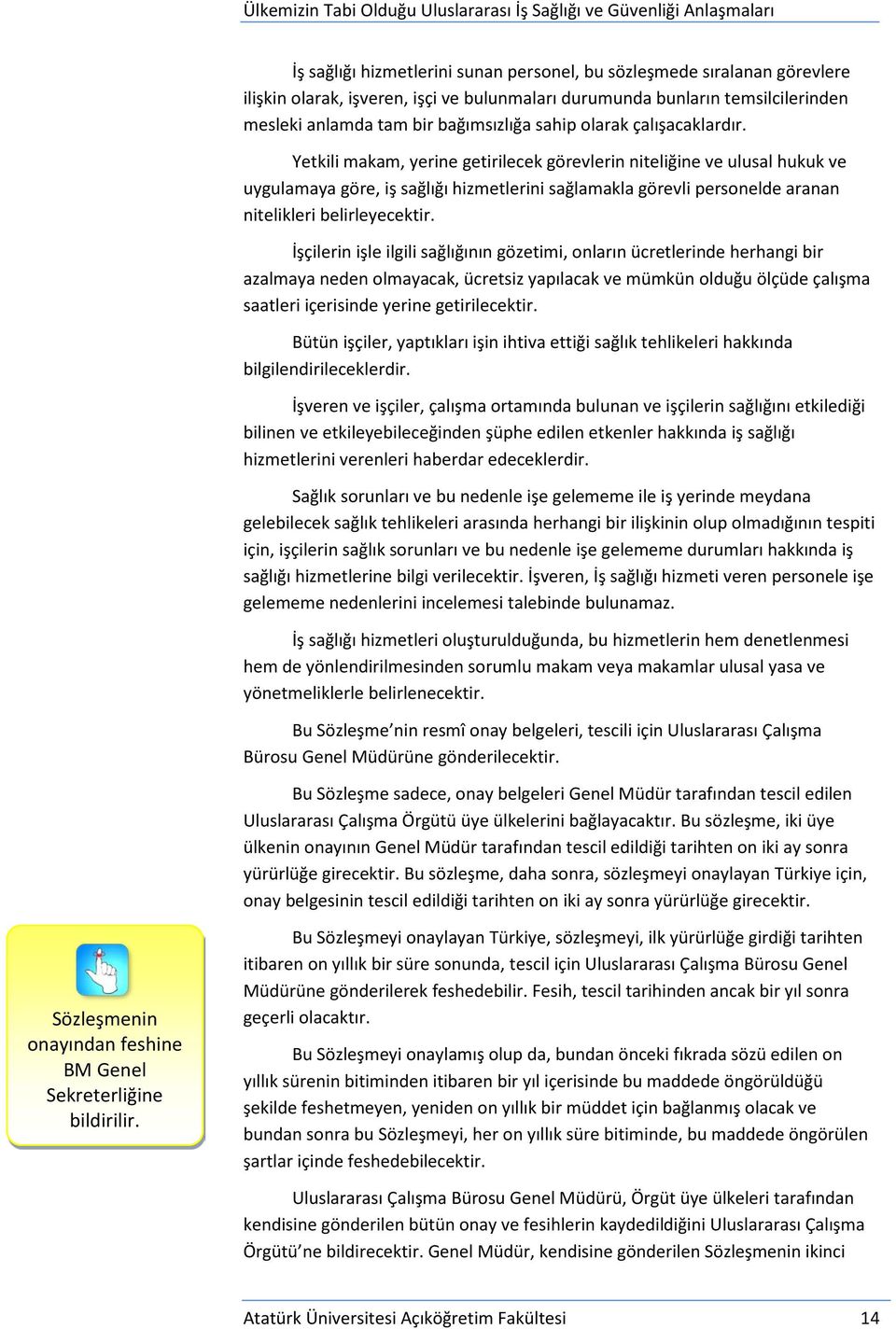 Yetkili makam, yerine getirilecek görevlerin niteliğine ve ulusal hukuk ve uygulamaya göre, iş sağlığı hizmetlerini sağlamakla görevli personelde aranan nitelikleri belirleyecektir.